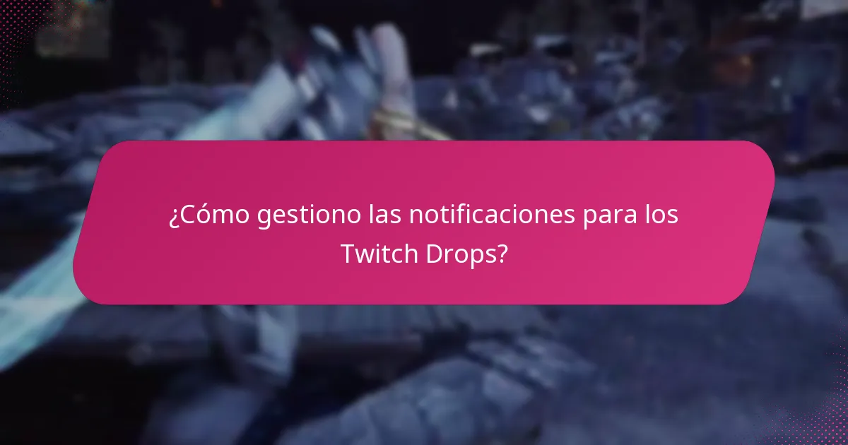 ¿Cómo gestiono las notificaciones para los Twitch Drops?