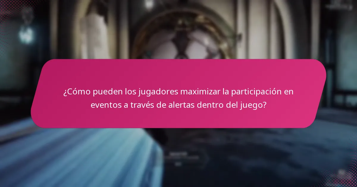 ¿Cómo pueden los jugadores maximizar la participación en eventos a través de alertas dentro del juego?