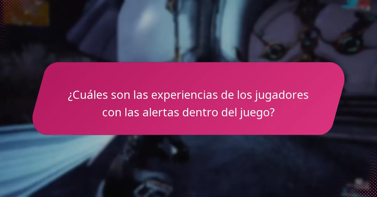¿Cuáles son las experiencias de los jugadores con las alertas dentro del juego?