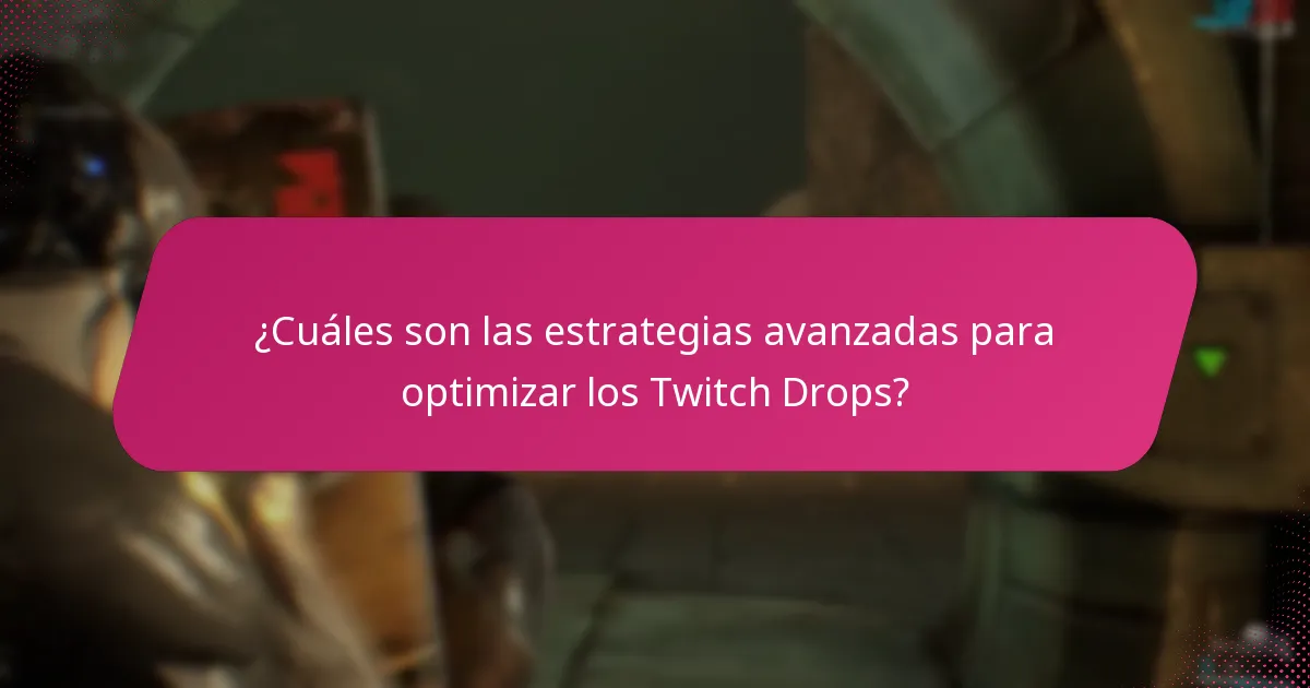 ¿Cuáles son las estrategias avanzadas para optimizar los Twitch Drops?